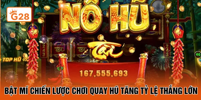 Bật mí chiến lược chơi quay hũ tăng tỷ lệ thắng lớn