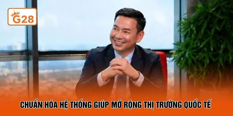 Chuẩn hóa hệ thống giúp mở rộng thị trường quốc tế