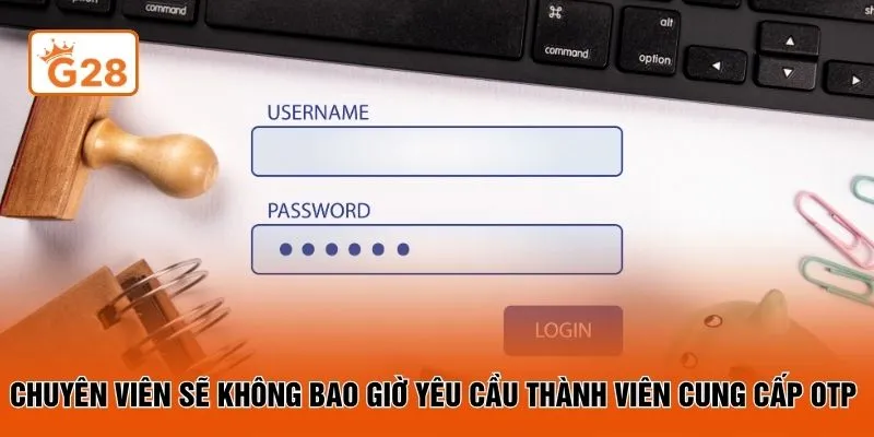 Chuyên viên sẽ không bao giờ yêu cầu thành viên cung cấp OTP