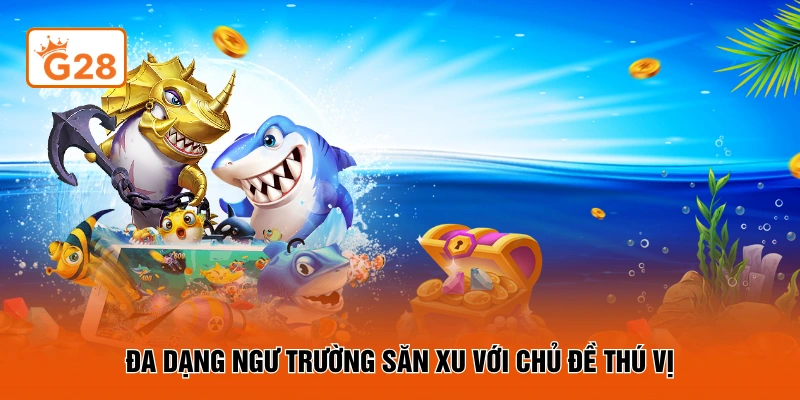 Đa dạng ngư trường săn xu với chủ đề thú vị