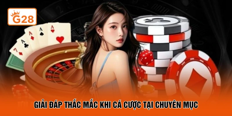 Giải đáp thắc mắc khi cá cược tại chuyên mục
