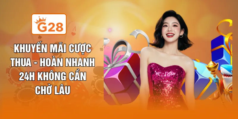 Khuyến Mãi Cược Thua - Hoàn Nhanh 24H Không Cần Chờ Lâu