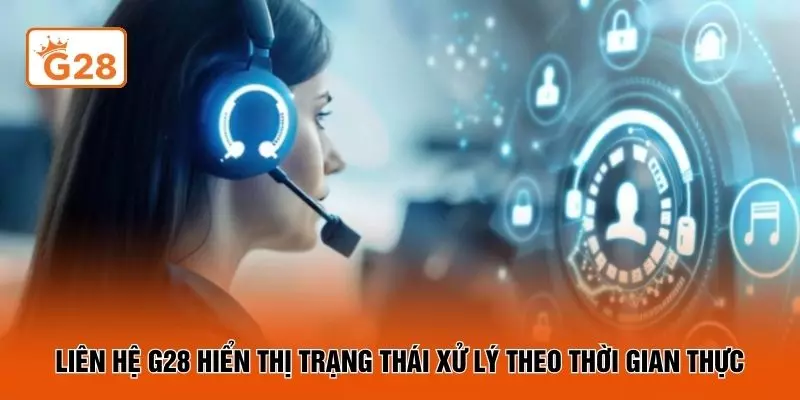 Liên hệ G28 hiển thị trạng thái xử lý theo thời gian thực