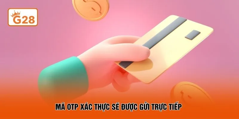 Mã OTP xác thực sẽ được gửi trực tiếp