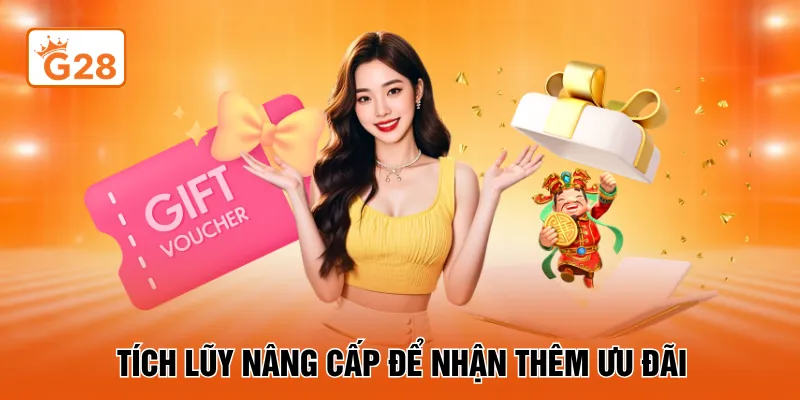 Tích lũy nâng cấp để nhận thêm ưu đãi