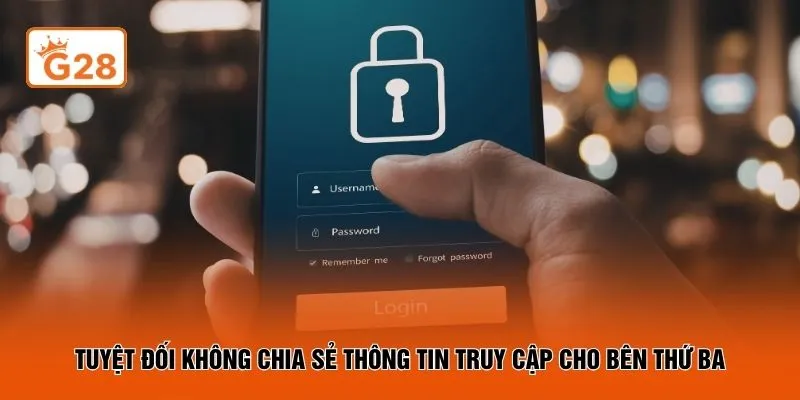 Tuyệt đối không chia sẻ thông tin truy cập cho bên thứ ba