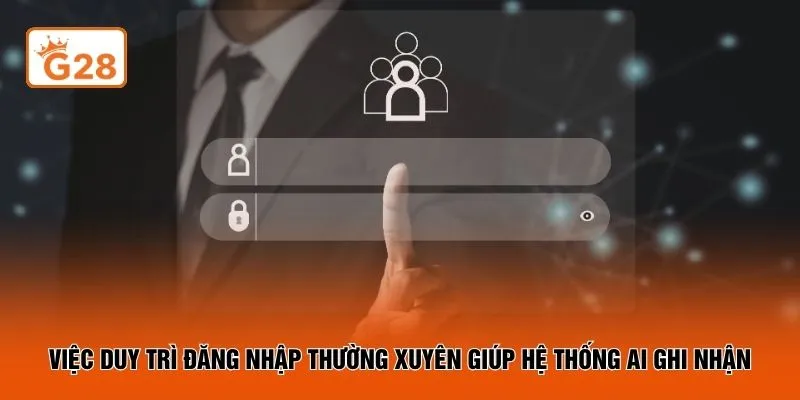 Việc duy trì đăng nhập thường xuyên giúp hệ thống AI ghi nhận